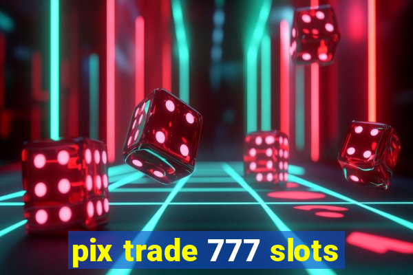 pix trade 777 slots